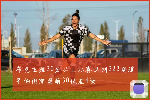 布克生涯30分以上比赛达到223场追平伯德距离前30仅差4场